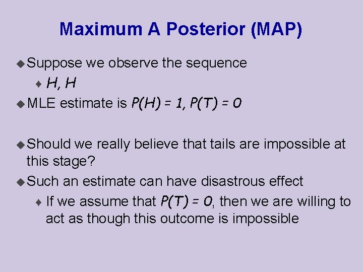 Maximum A Posterior (MAP) u Suppose we observe the sequence ¨ H, H u