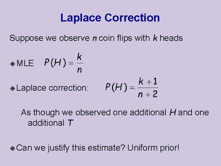 Laplace Correction Suppose we observe n coin flips with k heads u MLE u