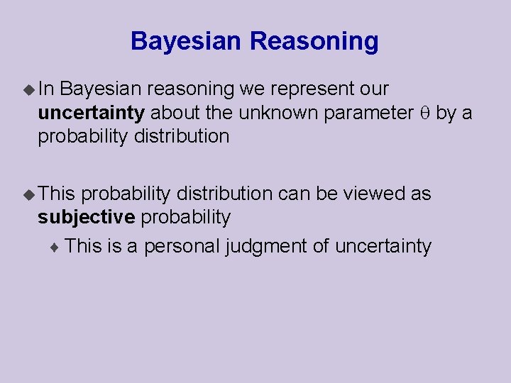 Bayesian Reasoning u In Bayesian reasoning we represent our uncertainty about the unknown parameter