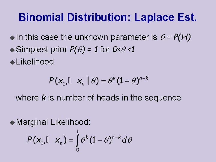 Binomial Distribution: Laplace Est. this case the unknown parameter is = P(H) u Simplest