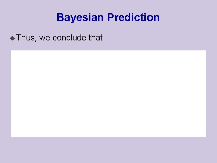Bayesian Prediction u Thus, we conclude that 