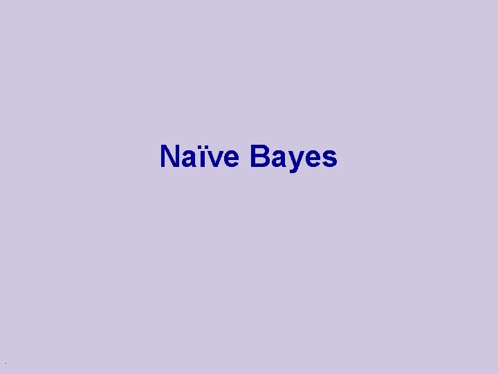 Naïve Bayes . 