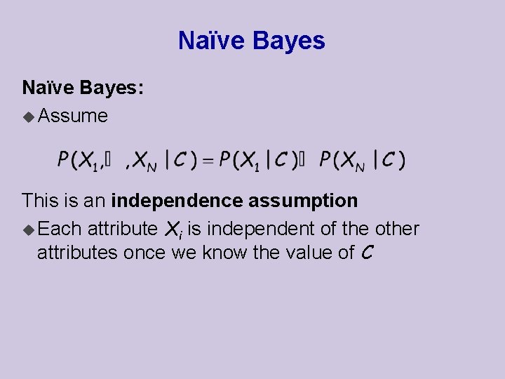 Naïve Bayes: u Assume This is an independence assumption u Each attribute Xi is