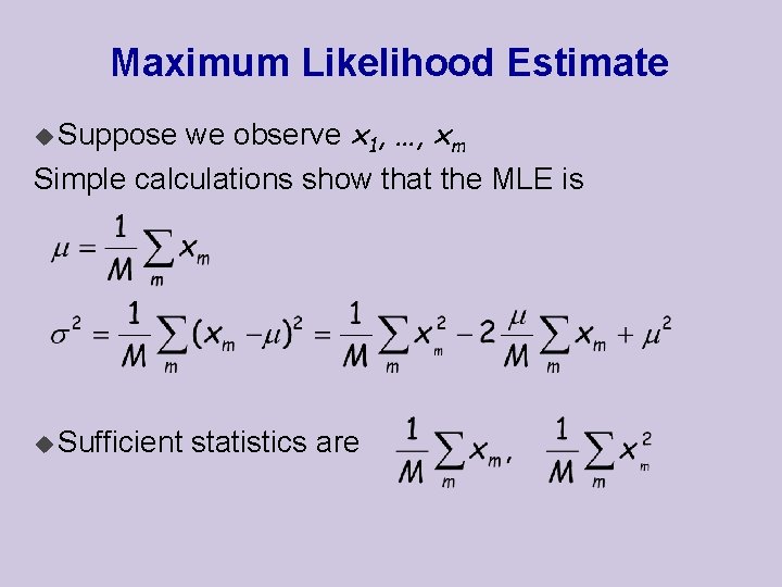 Maximum Likelihood Estimate we observe x 1, …, xm Simple calculations show that the