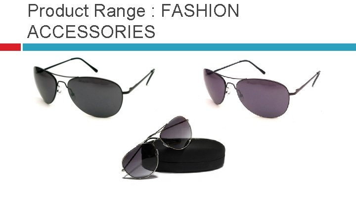 Product Range : FASHION ACCESSORIES 