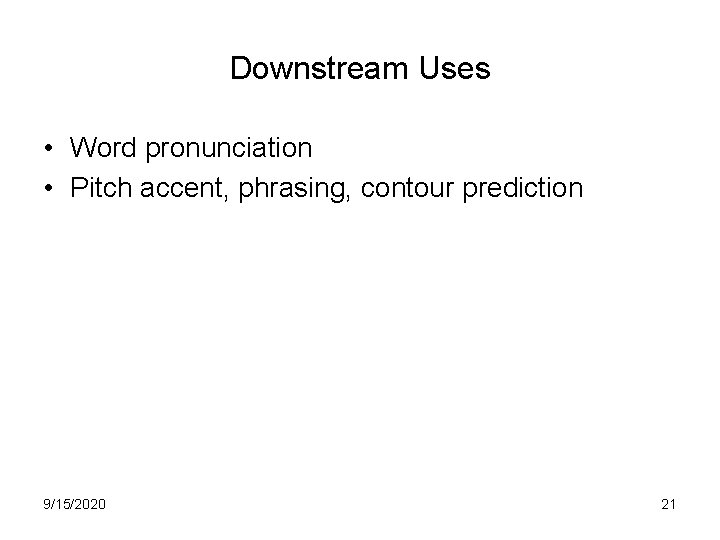 Downstream Uses • Word pronunciation • Pitch accent, phrasing, contour prediction 9/15/2020 21 