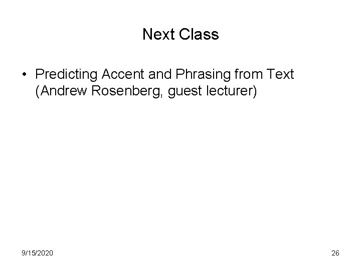 Next Class • Predicting Accent and Phrasing from Text (Andrew Rosenberg, guest lecturer) 9/15/2020