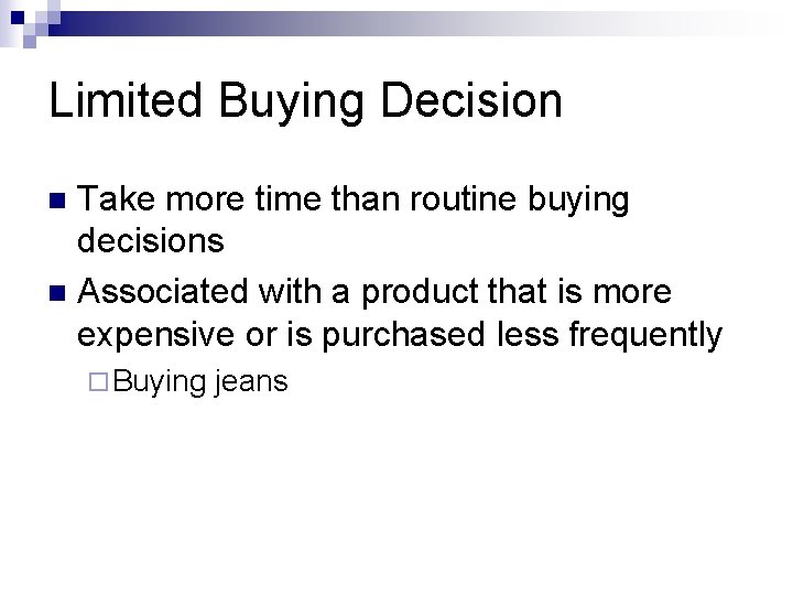 Limited Buying Decision Take more time than routine buying decisions n Associated with a