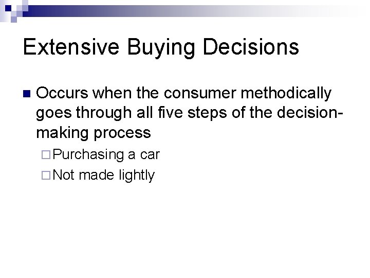 Extensive Buying Decisions n Occurs when the consumer methodically goes through all five steps