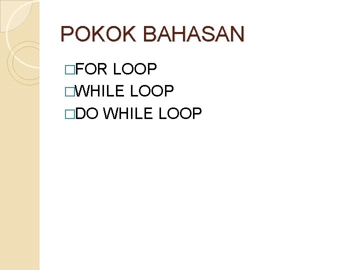 POKOK BAHASAN �FOR LOOP �WHILE LOOP �DO WHILE LOOP 