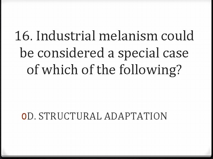 16. Industrial melanism could be considered a special case of which of the following?