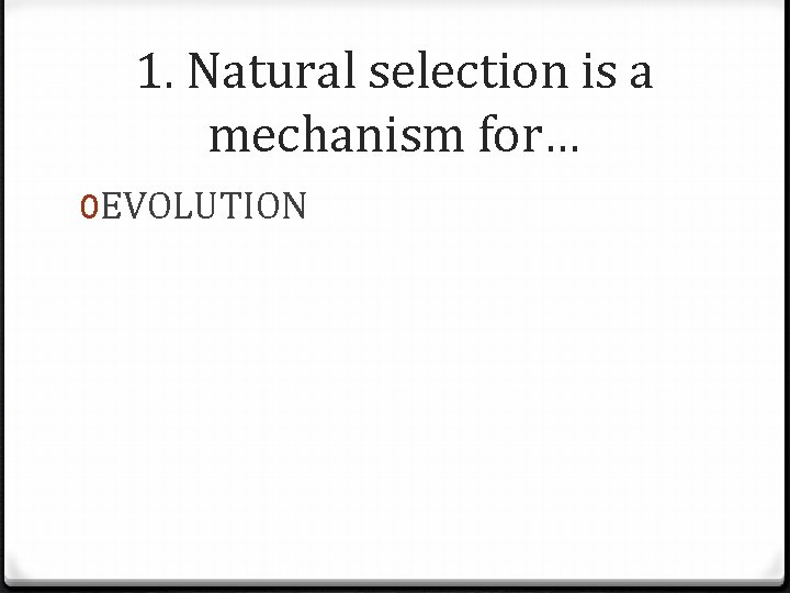 1. Natural selection is a mechanism for… 0 EVOLUTION 