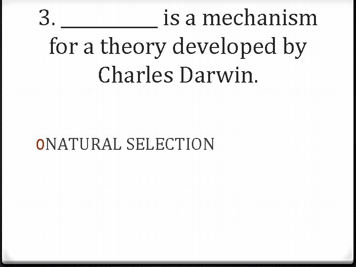 3. ______ is a mechanism for a theory developed by Charles Darwin. 0 NATURAL