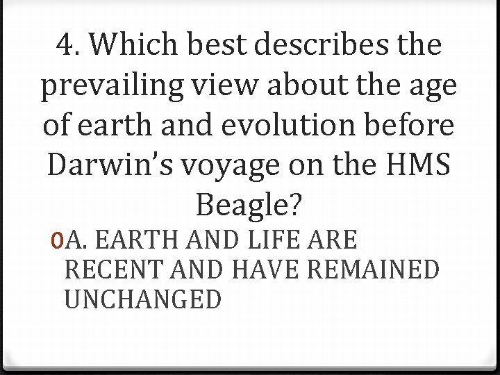 4. Which best describes the prevailing view about the age of earth and evolution