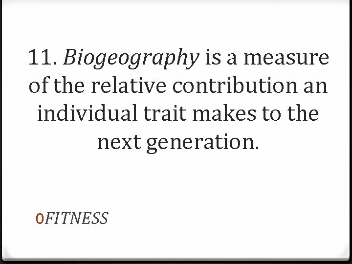 11. Biogeography is a measure of the relative contribution an individual trait makes to