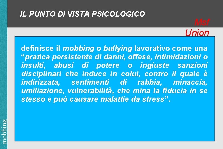 IL PUNTO DI VISTA PSICOLOGICO Msf Union mobbing definisce il mobbing o bullying lavorativo