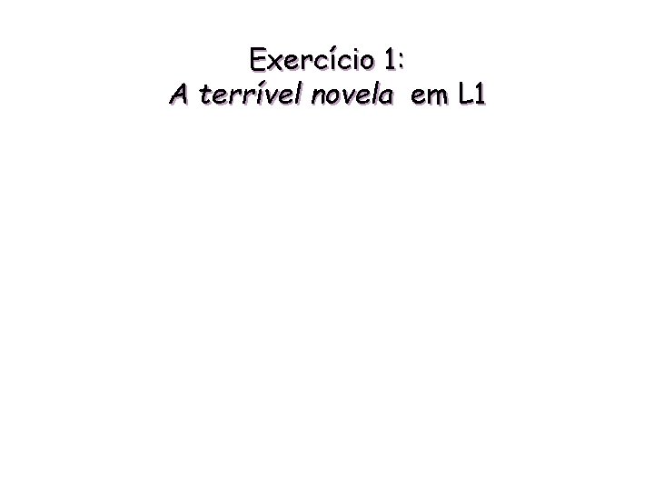 Exercício 1: A terrível novela em L 1 