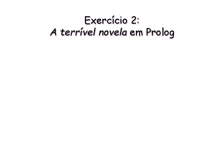 Exercício 2: A terrível novela em Prolog 