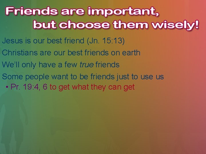 Jesus is our best friend (Jn. 15: 13) Christians are our best friends on