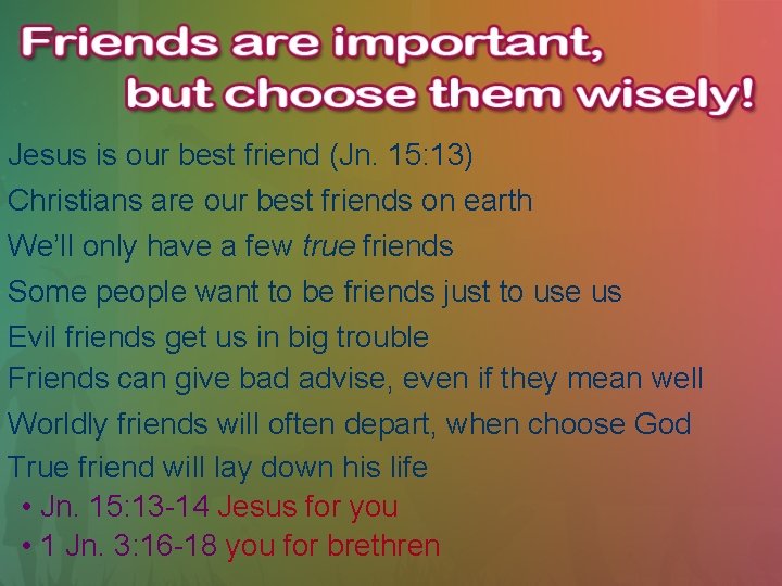Jesus is our best friend (Jn. 15: 13) Christians are our best friends on