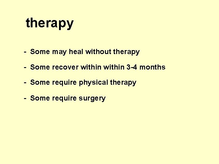 therapy - Some may heal without therapy - Some recover within 3 -4 months