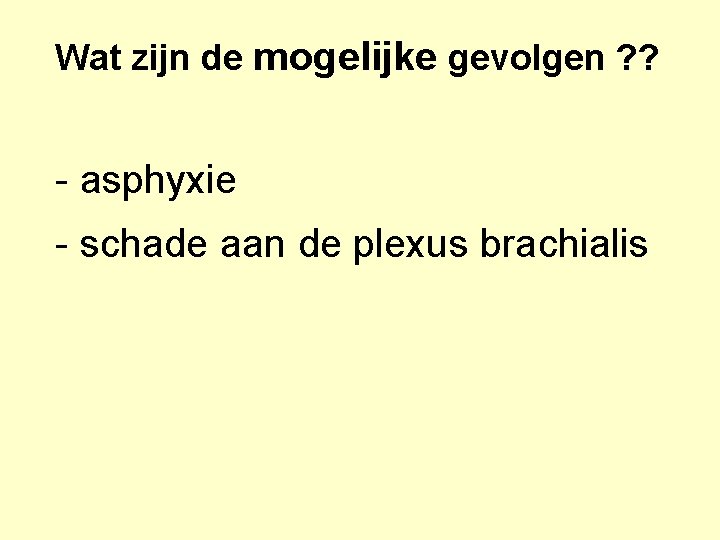 Wat zijn de mogelijke gevolgen ? ? - asphyxie - schade aan de plexus