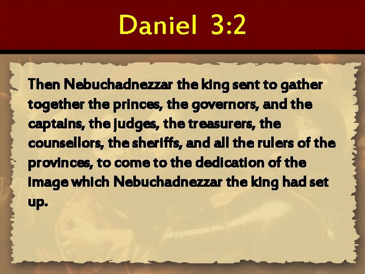 Daniel 3: 2 Then Nebuchadnezzar the king sent to gather together the princes, the