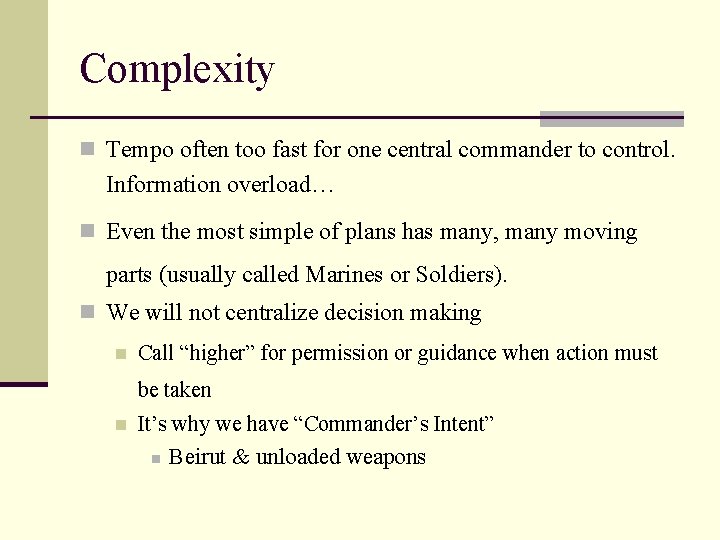 Complexity n Tempo often too fast for one central commander to control. Information overload…