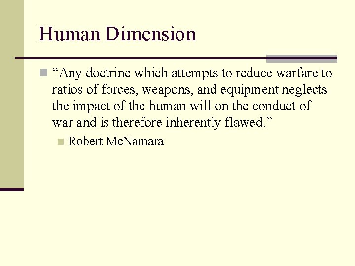 Human Dimension n “Any doctrine which attempts to reduce warfare to ratios of forces,