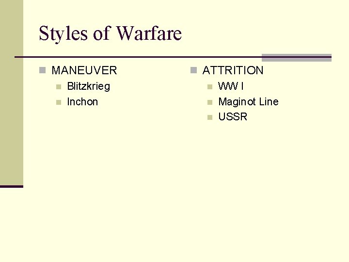 Styles of Warfare n MANEUVER n Blitzkrieg n Inchon n ATTRITION n WW I