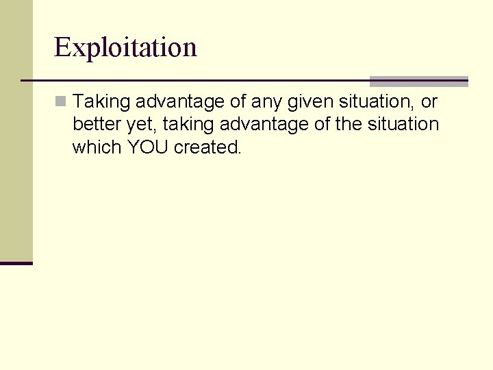 Exploitation n Taking advantage of any given situation, or better yet, taking advantage of