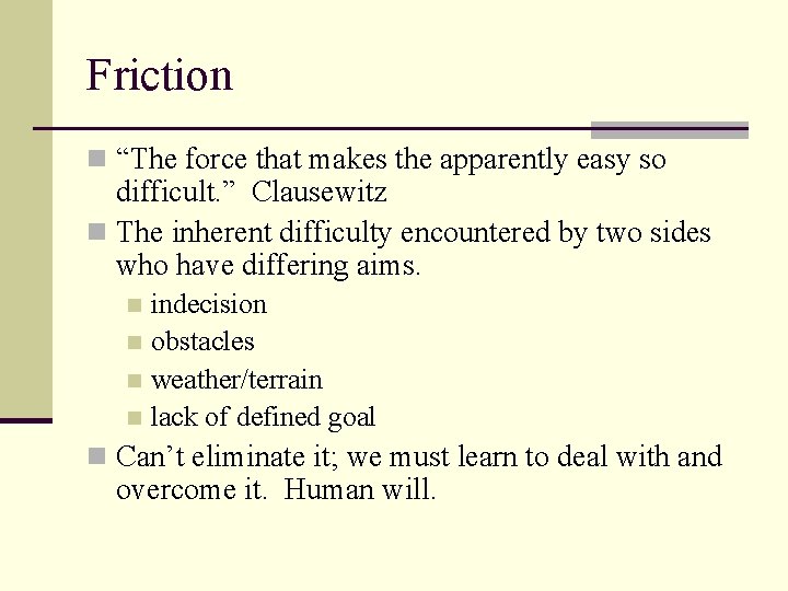 Friction n “The force that makes the apparently easy so difficult. ” Clausewitz n