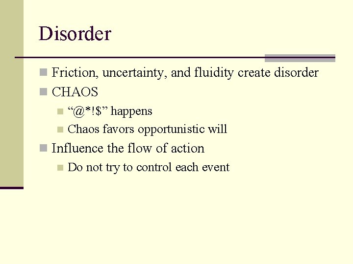 Disorder n Friction, uncertainty, and fluidity create disorder n CHAOS n “@*!$” happens n