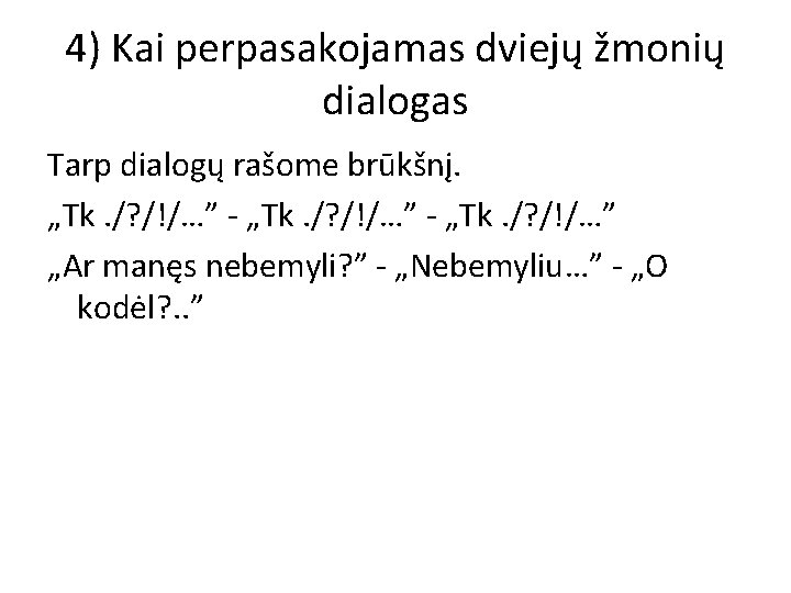 4) Kai perpasakojamas dviejų žmonių dialogas Tarp dialogų rašome brūkšnį. „Tk. /? /!/…” -