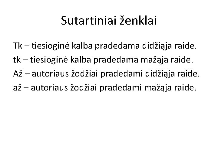 Sutartiniai ženklai Tk – tiesioginė kalba pradedama didžiąja raide. tk – tiesioginė kalba pradedama