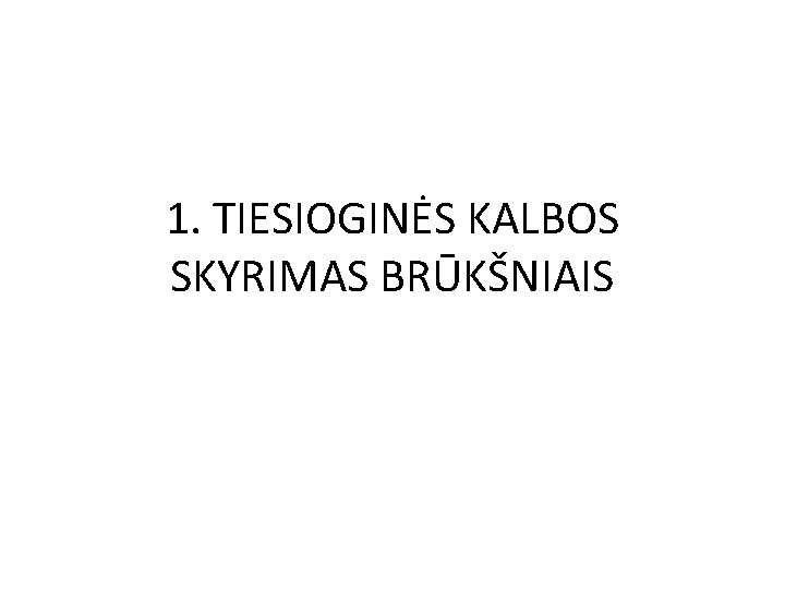 1. TIESIOGINĖS KALBOS SKYRIMAS BRŪKŠNIAIS 