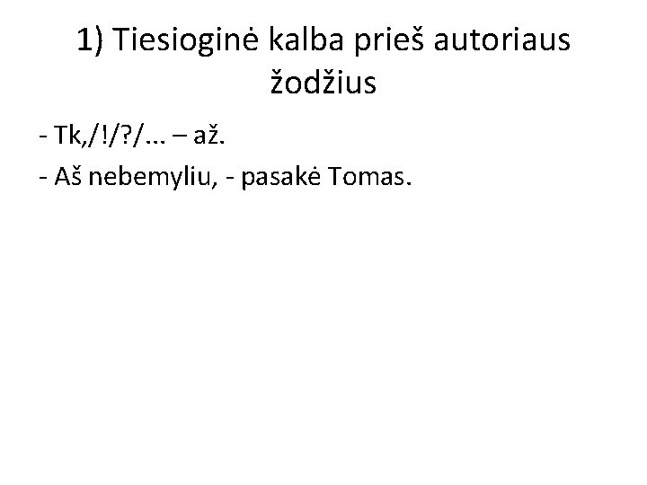 1) Tiesioginė kalba prieš autoriaus žodžius - Tk, /!/? /. . . – až.