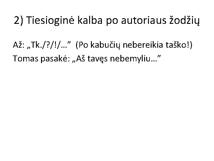 2) Tiesioginė kalba po autoriaus žodžių Až: „Tk. /? /!/…” (Po kabučių nebereikia taško!)