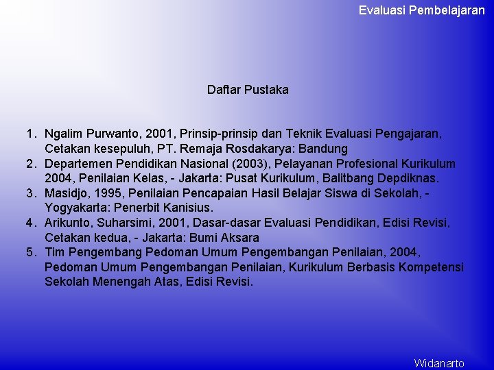 Evaluasi Pembelajaran Daftar Pustaka 1. Ngalim Purwanto, 2001, Prinsip-prinsip dan Teknik Evaluasi Pengajaran, Cetakan Evaluasi Pembelajaran Daftar Pustaka 1. Ngalim Purwanto, 2001, Prinsip-prinsip dan Teknik Evaluasi Pengajaran, Cetakan
