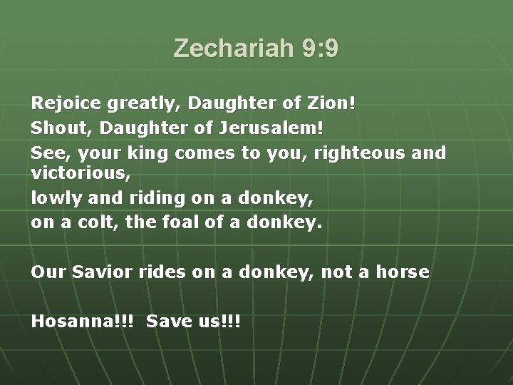 Zechariah 9: 9 Rejoice greatly, Daughter of Zion! Shout, Daughter of Jerusalem! See, your