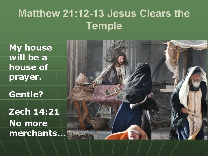 Matthew 21: 12 -13 Jesus Clears the Temple My house will be a house