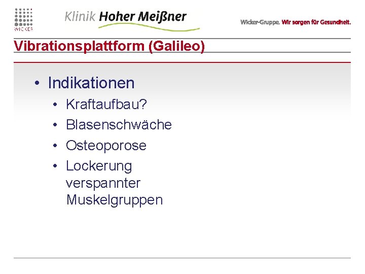 Vibrationsplattform (Galileo) • Indikationen • • Kraftaufbau? Blasenschwäche Osteoporose Lockerung verspannter Muskelgruppen 