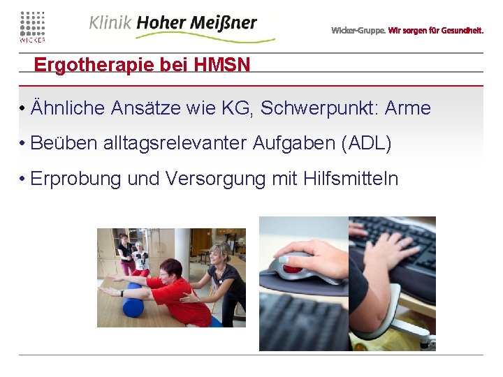 Ergotherapie bei HMSN • Ähnliche Ansätze wie KG, Schwerpunkt: Arme • Beüben alltagsrelevanter Aufgaben