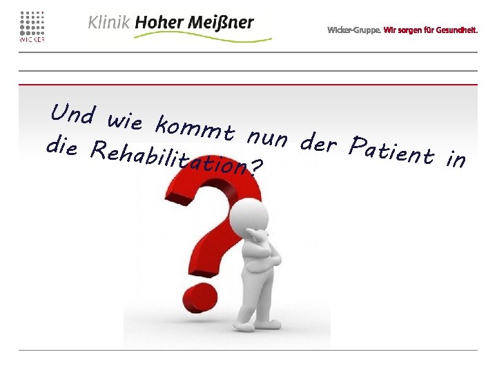 Und wie kommt n un der Pa die Rehab tient in ilitation? 