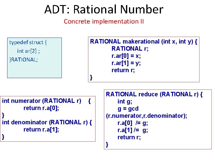 ADT: Rational Number Concrete implementation II typedef struct { int ar[2] ; }RATIONAL; RATIONAL