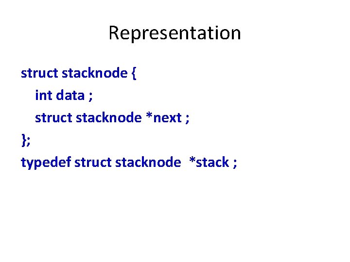 Representation struct stacknode { int data ; struct stacknode *next ; }; typedef struct