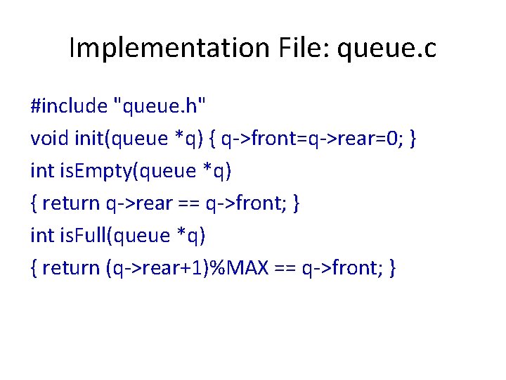 Implementation File: queue. c #include "queue. h" void init(queue *q) { q->front=q->rear=0; } int