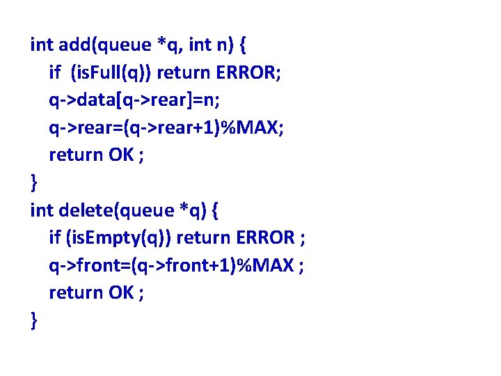 int add(queue *q, int n) { if (is. Full(q)) return ERROR; q->data[q->rear]=n; q->rear=(q->rear+1)%MAX; return