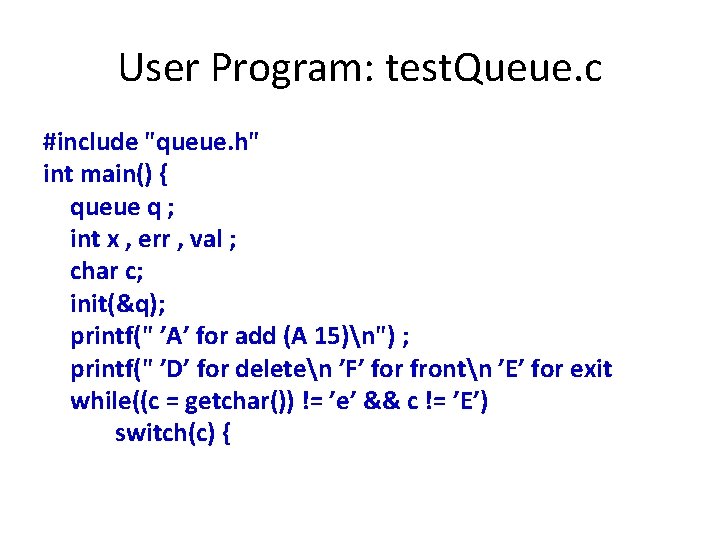 User Program: test. Queue. c #include "queue. h" int main() { queue q ;