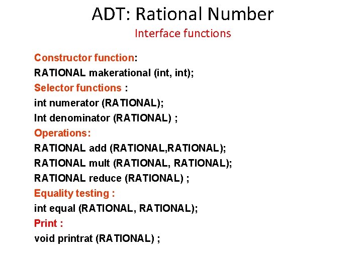 ADT: Rational Number Interface functions Constructor function: RATIONAL makerational (int, int); Selector functions :